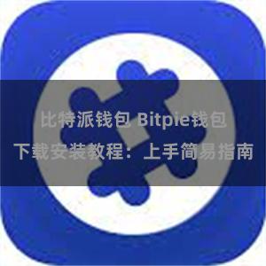 比特派钱包 Bitpie钱包下载安装教程：上手简易指南