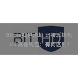 Bitpie钱包地址 比特派钱包 VS 其他钱包：有何区别？