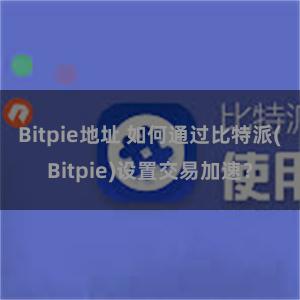 Bitpie地址 如何通过比特派(Bitpie)设置交易加速？