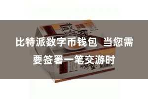 比特派数字币钱包  当您需要签署一笔交游时