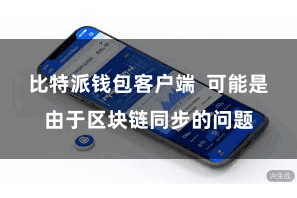 比特派钱包客户端  可能是由于区块链同步的问题