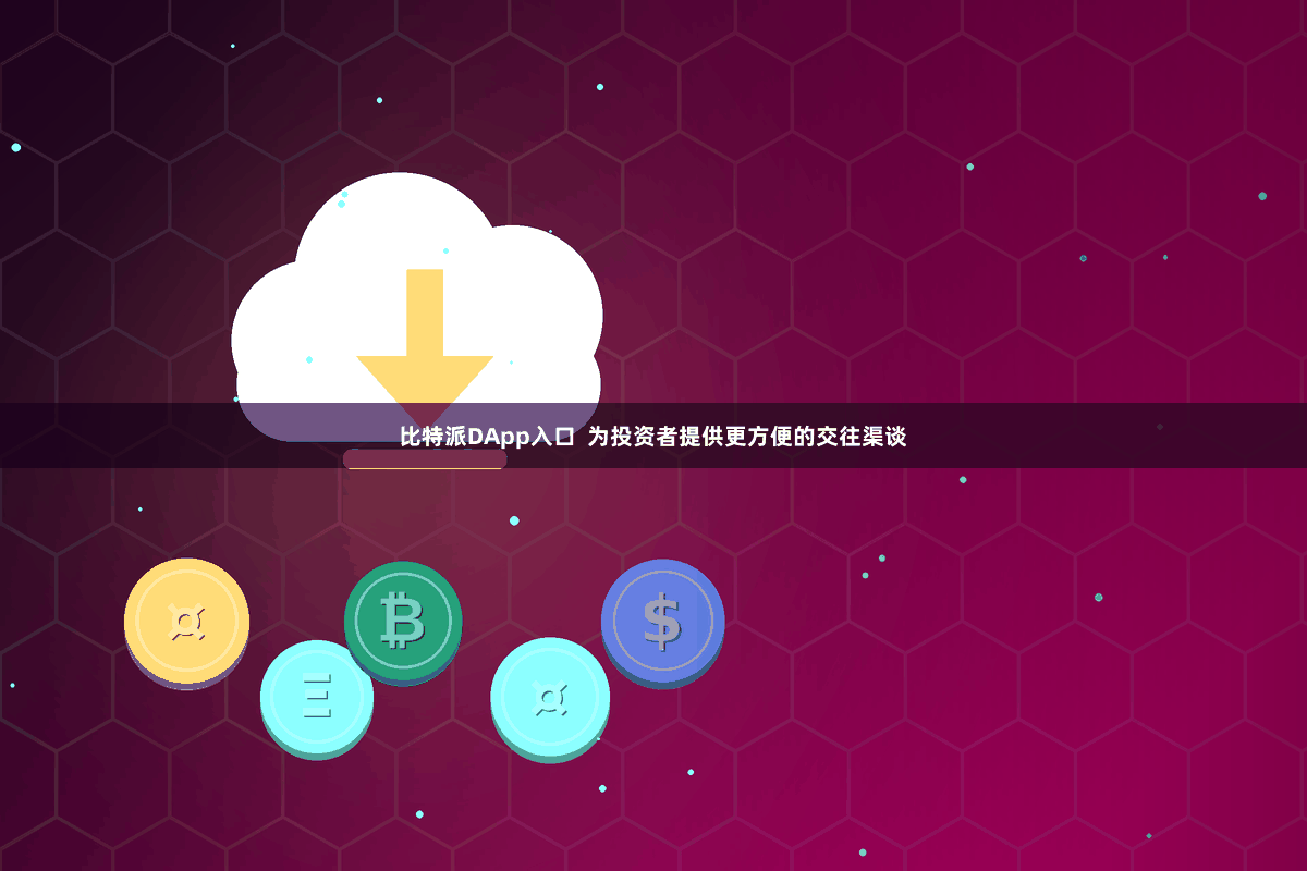 比特派DApp入口 为投资者提供更方便的交往渠谈