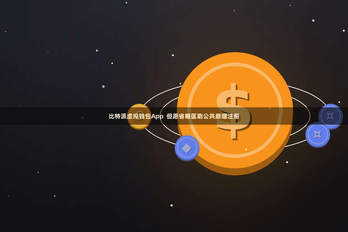 比特派虚拟钱包App  但愿省略匡助公共磨蹭注册