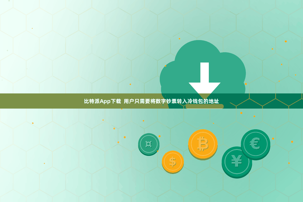 比特派App下载  用户只需要将数字钞票转入冷钱包的地址